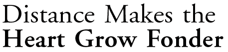Distance Makes the Heart Grow Fonder