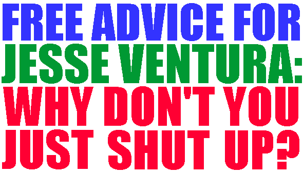 Free advice to Jesse Ventura